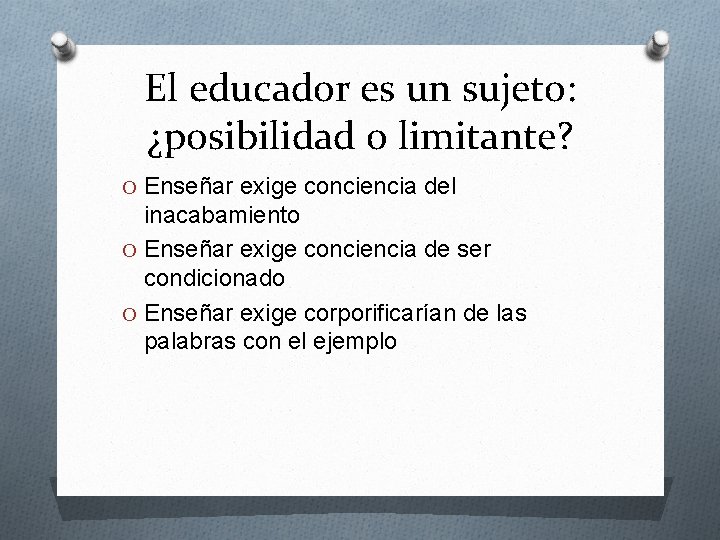 El educador es un sujeto: ¿posibilidad o limitante? O Enseñar exige conciencia del inacabamiento