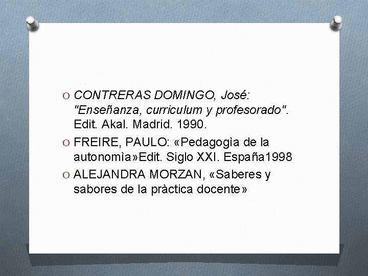 O CONTRERAS DOMINGO, José: "Enseñanza, curriculum y profesorado". Edit. Akal. Madrid. 1990. O FREIRE,