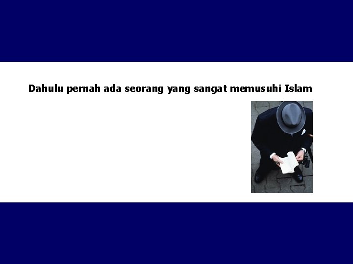 Dahulu pernah ada seorang yang sangat memusuhi Islam 