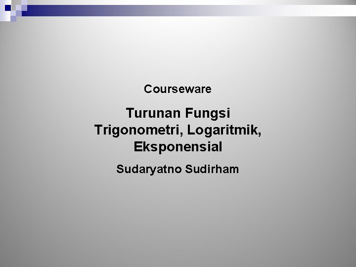 Courseware Turunan Fungsi Trigonometri, Logaritmik, Eksponensial Sudaryatno Sudirham 