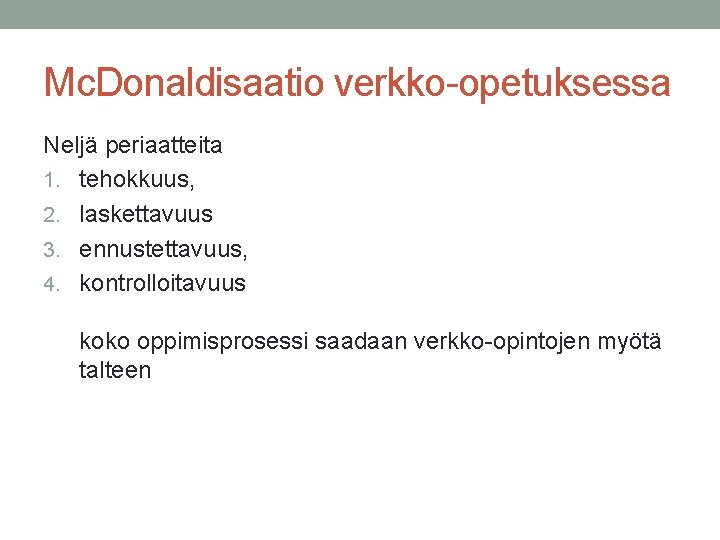 Mc. Donaldisaatio verkko-opetuksessa Neljä periaatteita 1. tehokkuus, 2. laskettavuus 3. ennustettavuus, 4. kontrolloitavuus koko