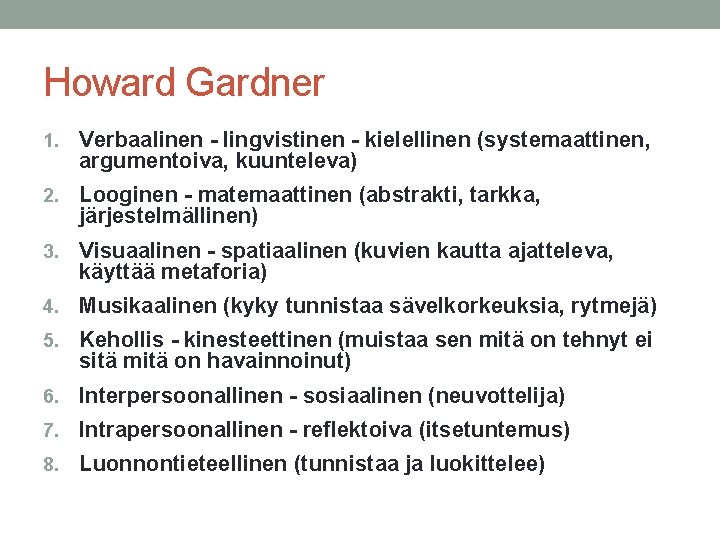 Howard Gardner 1. Verbaalinen - lingvistinen - kielellinen (systemaattinen, argumentoiva, kuunteleva) 2. Looginen -