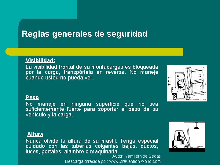 Reglas generales de seguridad Visibilidad: La visibilidad frontal de su montacargas es bloqueada por