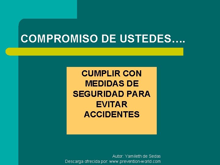 COMPROMISO DE USTEDES…. CUMPLIR CON MEDIDAS DE SEGURIDAD PARA EVITAR ACCIDENTES Autor: Yamileth de