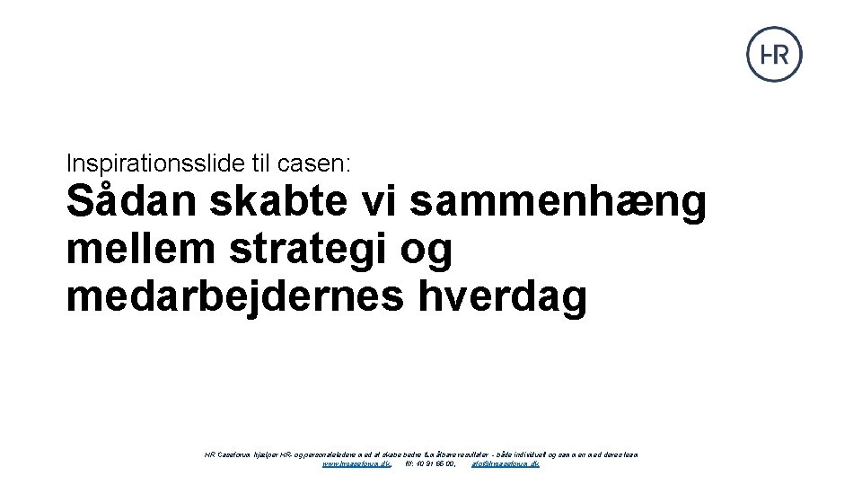 Inspirationsslide til casen: Sådan skabte vi sammenhæng mellem strategi og medarbejdernes hverdag HR Caseforum