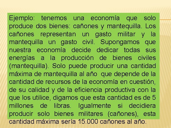 Ejemplo: tenemos una economía que solo produce dos bienes: cañones y mantequilla. Los cañones