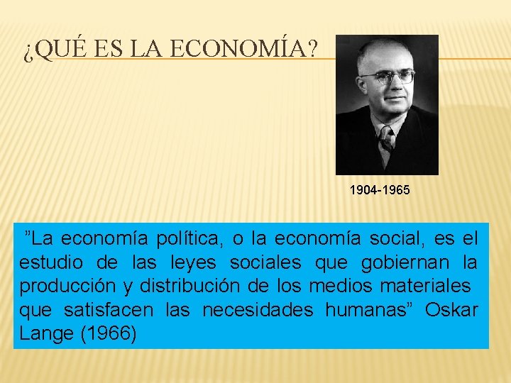 ¿QUÉ ES LA ECONOMÍA? 1904 -1965 ”La economía política, o la economía social, es