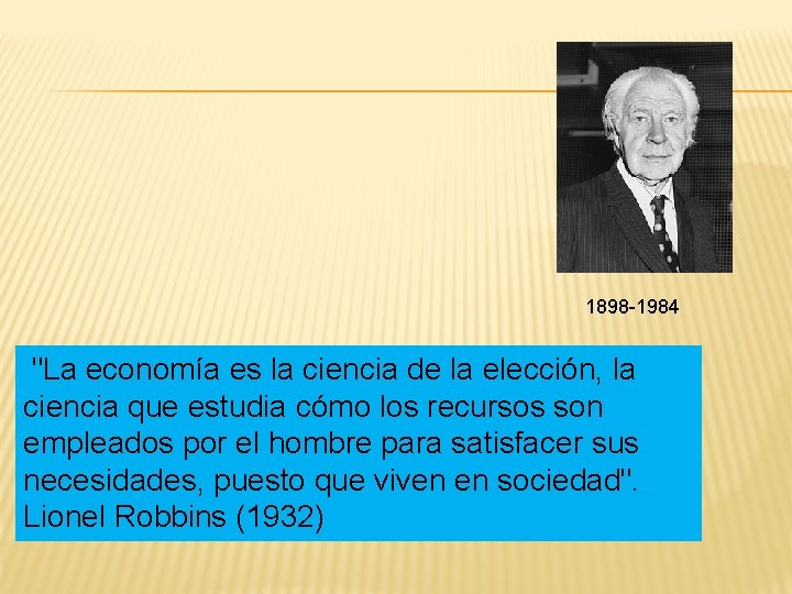 1898 -1984 "La economía es la ciencia de la elección, la ciencia que estudia
