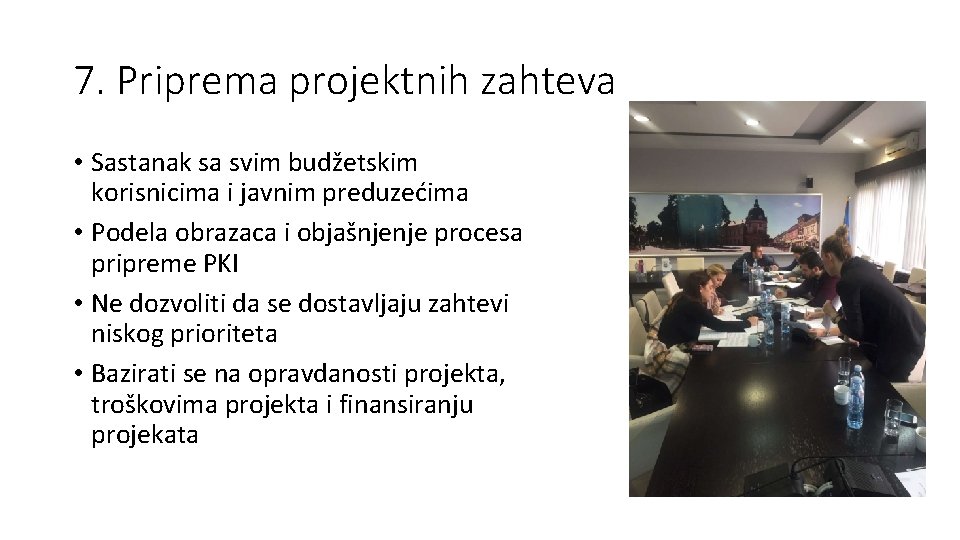7. Priprema projektnih zahteva • Sastanak sa svim budžetskim korisnicima i javnim preduzećima • 7. Priprema projektnih zahteva • Sastanak sa svim budžetskim korisnicima i javnim preduzećima •