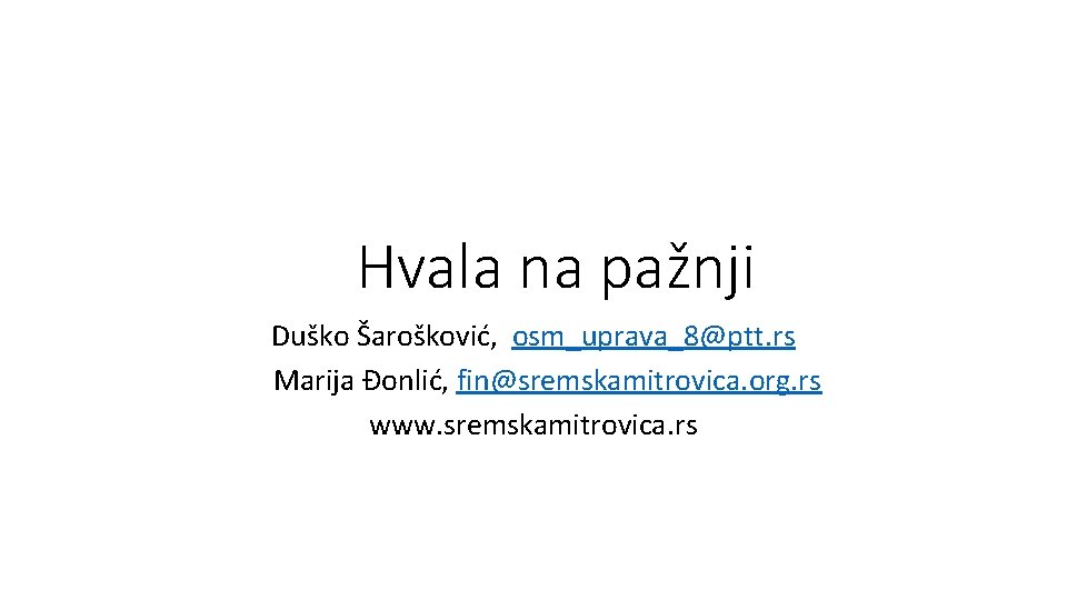 Hvala na pažnji Duško Šarošković, osm_uprava_8@ptt. rs Marija Đonlić, fin@sremskamitrovica. org. rs www. sremskamitrovica. Hvala na pažnji Duško Šarošković, osm_uprava_8@ptt. rs Marija Đonlić, fin@sremskamitrovica. org. rs www. sremskamitrovica.