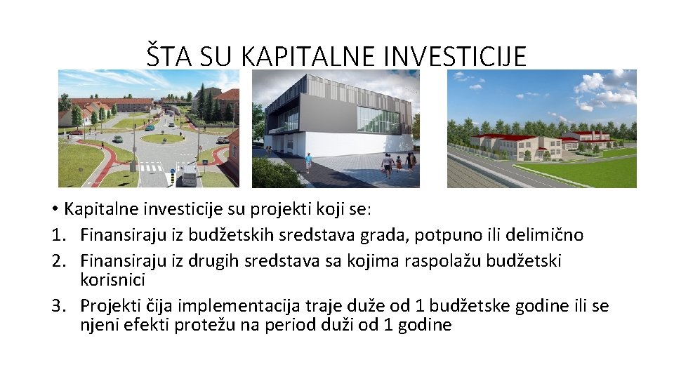 ŠTA SU KAPITALNE INVESTICIJE • Kapitalne investicije su projekti koji se: 1. Finansiraju iz ŠTA SU KAPITALNE INVESTICIJE • Kapitalne investicije su projekti koji se: 1. Finansiraju iz