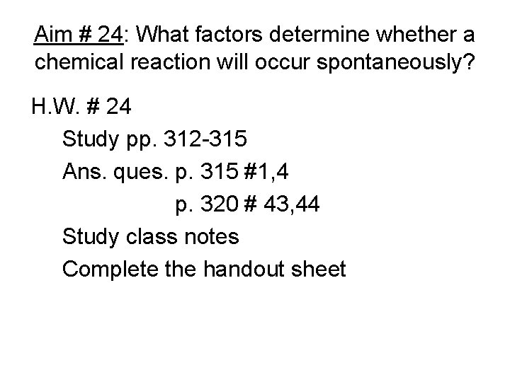 Aim # 24: What factors determine whether a chemical reaction will occur spontaneously? H. Aim # 24: What factors determine whether a chemical reaction will occur spontaneously? H.