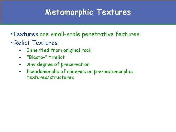 Metamorphic Textures • Textures are small-scale penetrative features • Relict Textures - Inherited from Metamorphic Textures • Textures are small-scale penetrative features • Relict Textures - Inherited from