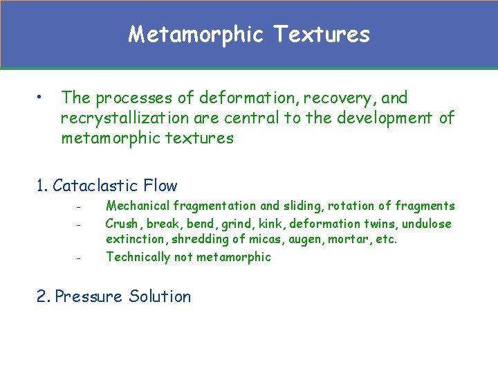 Metamorphic Textures • The processes of deformation, recovery, and recrystallization are central to the Metamorphic Textures • The processes of deformation, recovery, and recrystallization are central to the