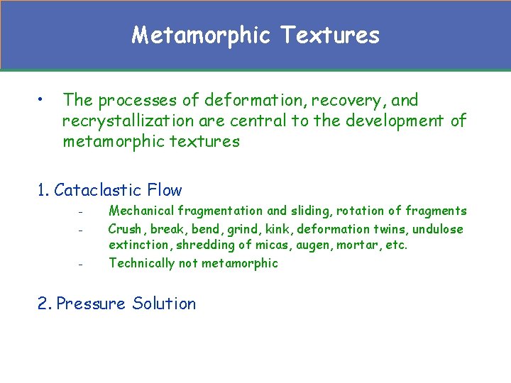 Metamorphic Textures • The processes of deformation, recovery, and recrystallization are central to the