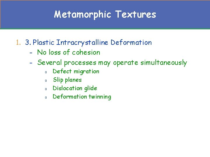 Metamorphic Textures 1. 3. Plastic Intracrystalline Deformation - No loss of cohesion - Several