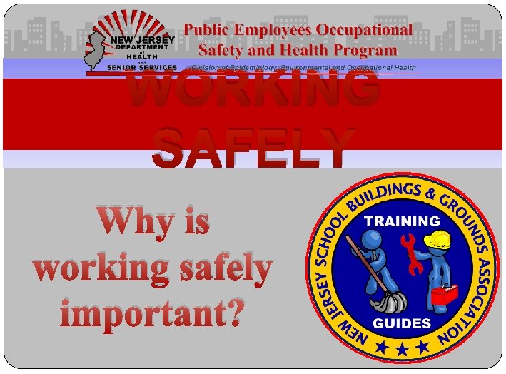 WORKING SAFELY Why is working safely important? 