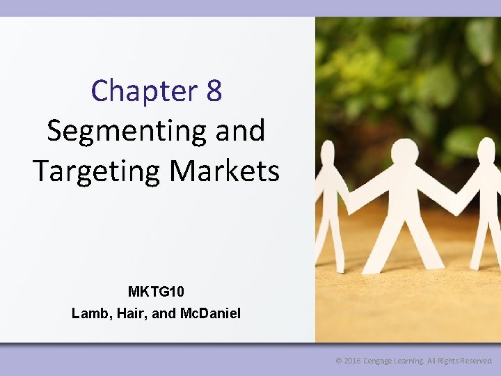 Chapter 8 Segmenting and Targeting Markets MKTG 10 Lamb, Hair, and Mc. Daniel © Chapter 8 Segmenting and Targeting Markets MKTG 10 Lamb, Hair, and Mc. Daniel ©