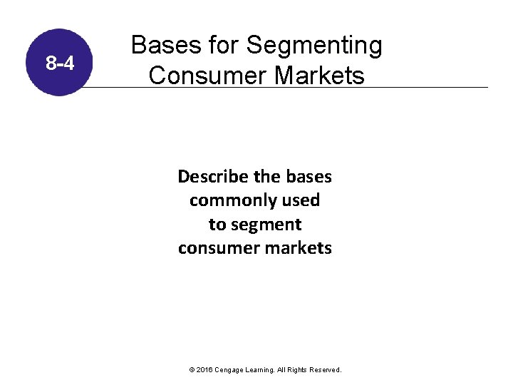 8 -4 Bases for Segmenting Consumer Markets Describe the bases commonly used to segment 8 -4 Bases for Segmenting Consumer Markets Describe the bases commonly used to segment