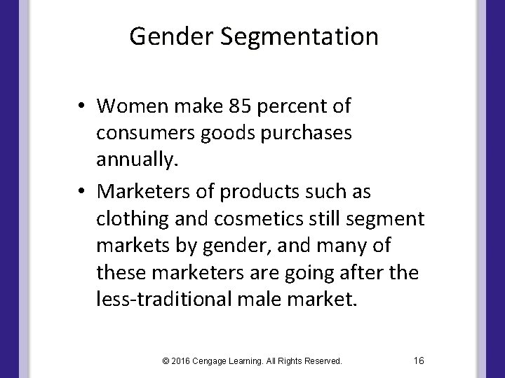 Gender Segmentation • Women make 85 percent of consumers goods purchases annually. • Marketers Gender Segmentation • Women make 85 percent of consumers goods purchases annually. • Marketers