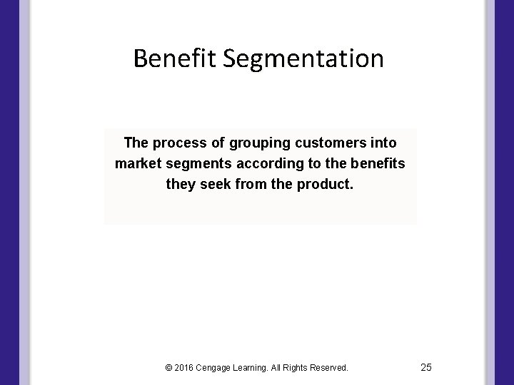 Benefit Segmentation The process of grouping customers into market segments according to the benefits Benefit Segmentation The process of grouping customers into market segments according to the benefits