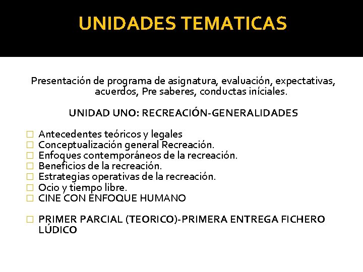 UNIDADES TEMATICAS Presentación de programa de asignatura, evaluación, expectativas, acuerdos, Pre saberes, conductas iníciales.