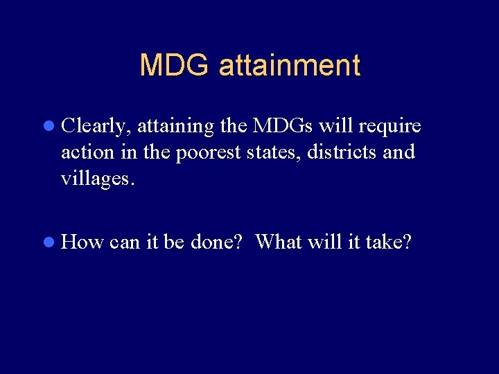 MDG attainment l Clearly, attaining the MDGs will require action in the poorest states,