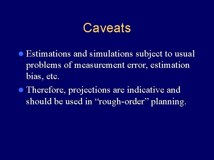 Caveats l Estimations and simulations subject to usual problems of measurement error, estimation bias,