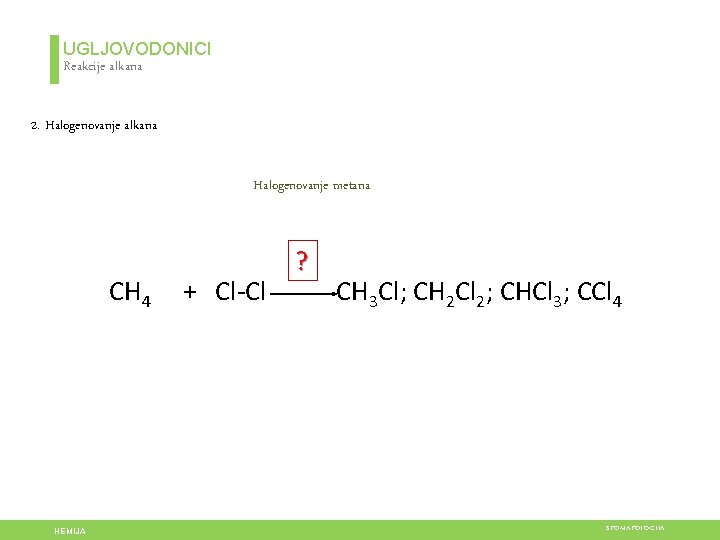 UGLJOVODONICI Reakcije alkana 2. Halogenovanje alkana Halogenovanje metana CH 4 HEMIJA + Cl-Cl ?