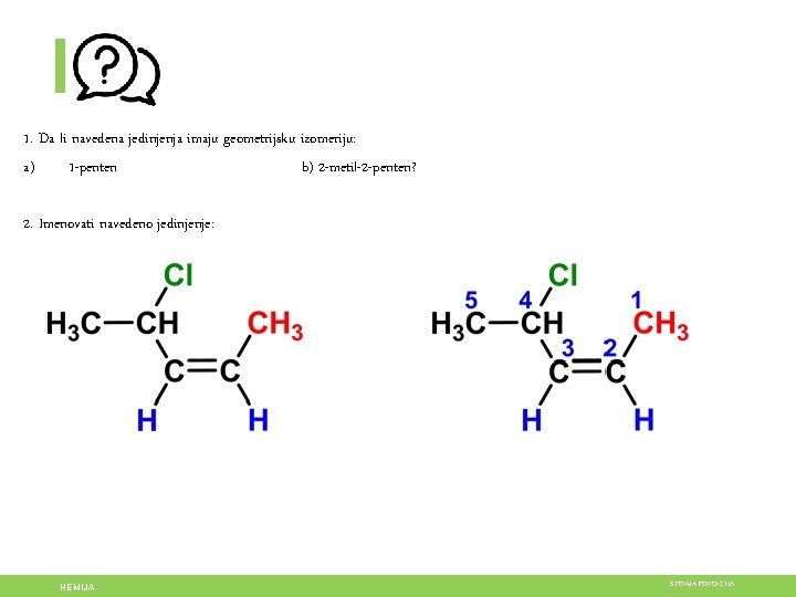 1. Da li navedena jedinjenja imaju geometrijsku izomeriju: a) 1 -penten b) 2 -metil-2