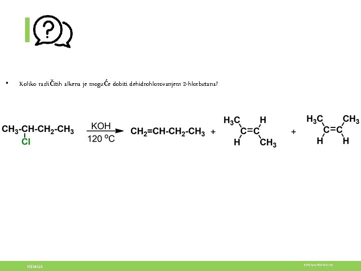  • Koliko različitih alkena je moguće dobiti dehidrohlorovanjem 2 -hlorbutana? HEMIJA STOMATOLOGIJA 