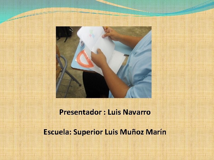 Presentador : Luis Navarro Escuela: Superior Luis Muñoz Marín 