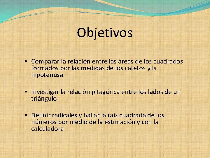 Objetivos • Comparar la relación entre las áreas de los cuadrados formados por las