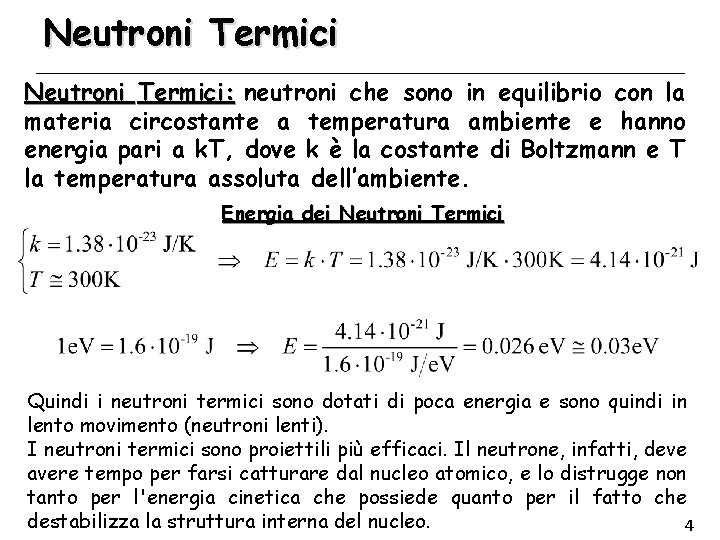 Neutroni Termici: neutroni che sono in equilibrio con la materia circostante a temperatura ambiente