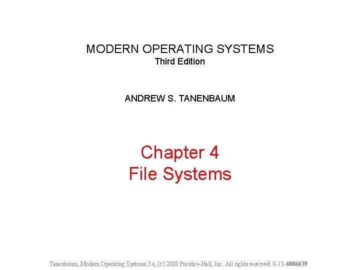 MODERN OPERATING SYSTEMS Third Edition ANDREW S. TANENBAUM Chapter 4 File Systems Tanenbaum, Modern
