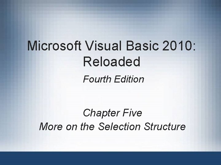 Microsoft Visual Basic 2010: Reloaded Fourth Edition Chapter Five More on the Selection Structure