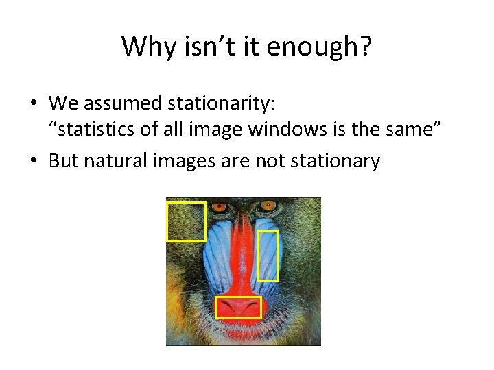 Why isn’t it enough? • We assumed stationarity: “statistics of all image windows is Why isn’t it enough? • We assumed stationarity: “statistics of all image windows is