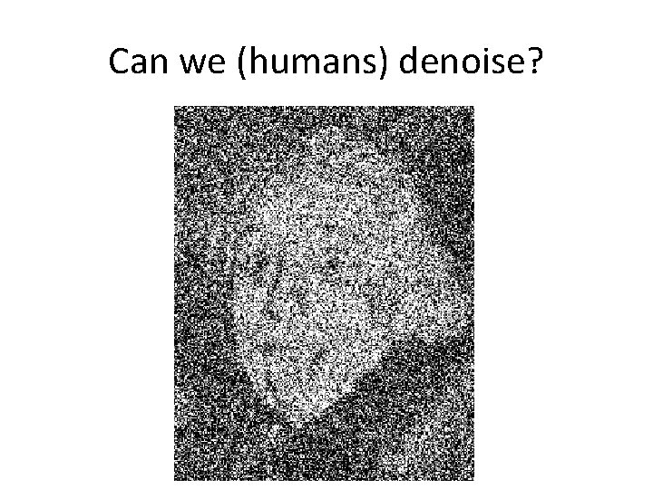 Can we (humans) denoise? Can we (humans) denoise?