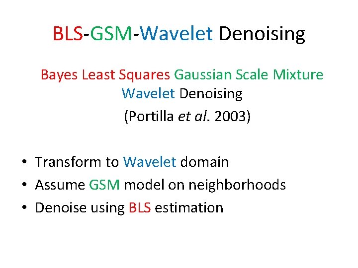 BLS-GSM-Wavelet Denoising Bayes Least Squares Gaussian Scale Mixture Wavelet Denoising (Portilla et al. 2003) BLS-GSM-Wavelet Denoising Bayes Least Squares Gaussian Scale Mixture Wavelet Denoising (Portilla et al. 2003)