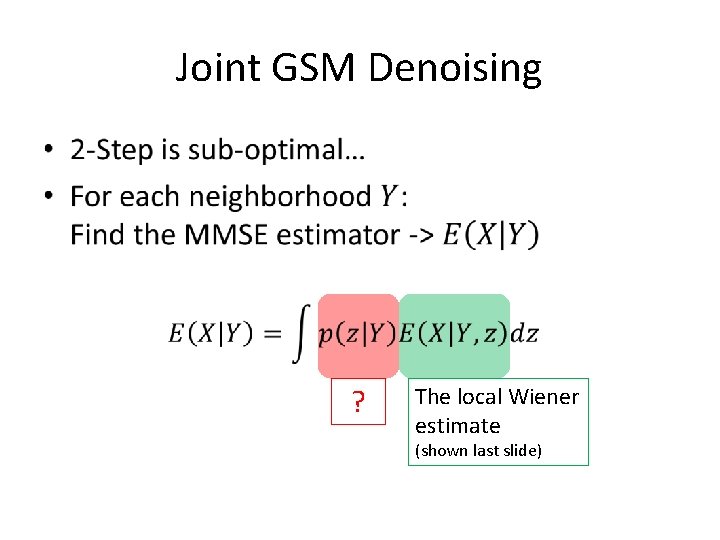 Joint GSM Denoising • ? The local Wiener estimate (shown last slide) Joint GSM Denoising • ? The local Wiener estimate (shown last slide)