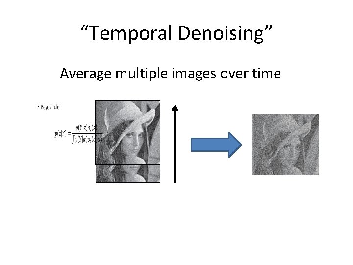 “Temporal Denoising” Average multiple images over time “Temporal Denoising” Average multiple images over time