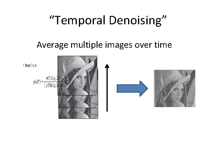 “Temporal Denoising” Average multiple images over time “Temporal Denoising” Average multiple images over time