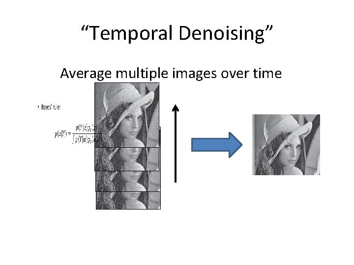 “Temporal Denoising” Average multiple images over time “Temporal Denoising” Average multiple images over time