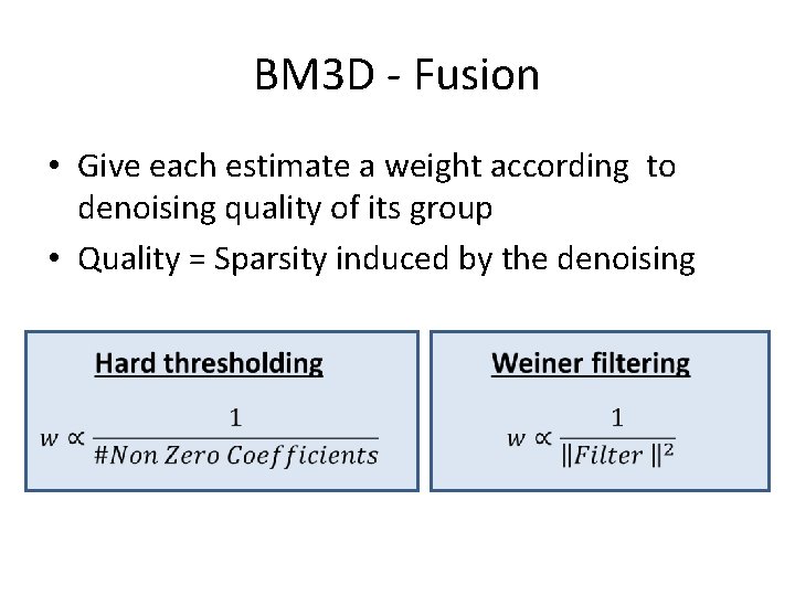 BM 3 D - Fusion • Give each estimate a weight according to denoising BM 3 D - Fusion • Give each estimate a weight according to denoising