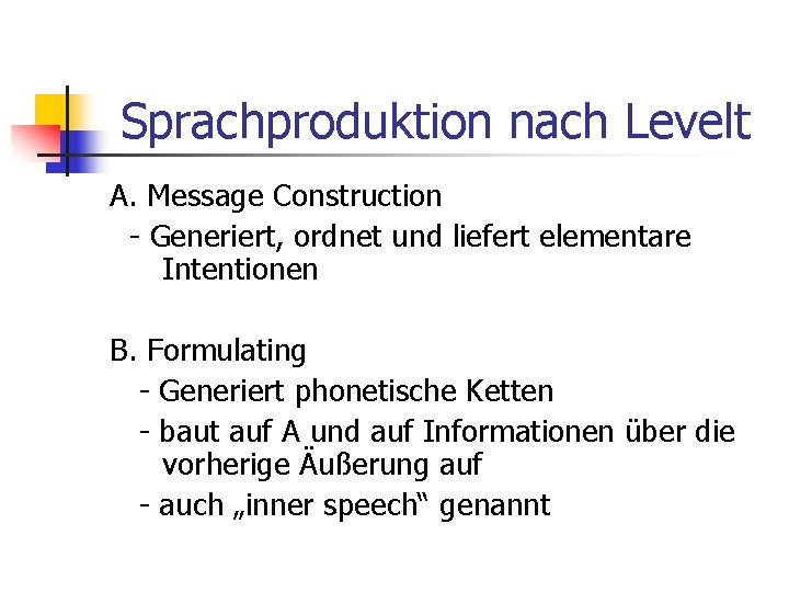 Sprachproduktion nach Levelt A. Message Construction - Generiert, ordnet und liefert elementare Intentionen B.