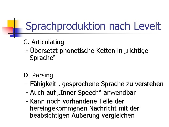 Sprachproduktion nach Levelt C. Articulating - Übersetzt phonetische Ketten in „richtige Sprache“ D. Parsing