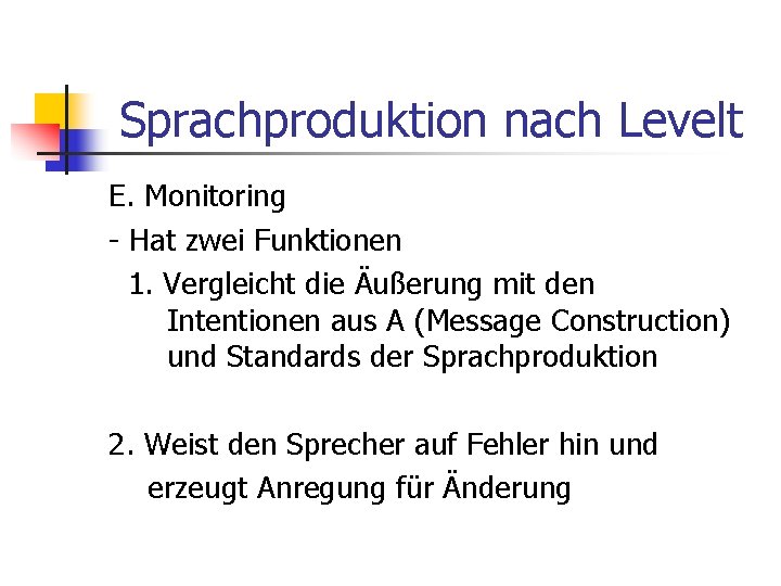 Sprachproduktion nach Levelt E. Monitoring - Hat zwei Funktionen 1. Vergleicht die Äußerung mit