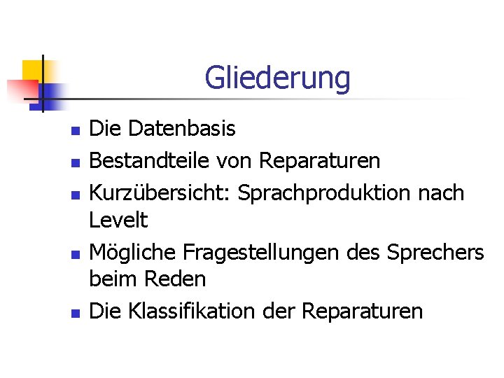 Gliederung n n n Die Datenbasis Bestandteile von Reparaturen Kurzübersicht: Sprachproduktion nach Levelt Mögliche