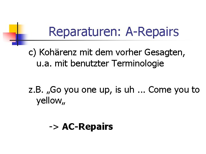 Reparaturen: A-Repairs c) Kohärenz mit dem vorher Gesagten, u. a. mit benutzter Terminologie z.