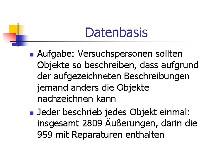 Datenbasis n n Aufgabe: Versuchspersonen sollten Objekte so beschreiben, dass aufgrund der aufgezeichneten Beschreibungen